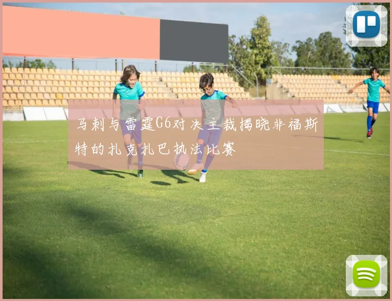 马刺与雷霆G6对决主裁揭晓非福斯特的扎克扎巴执法比赛