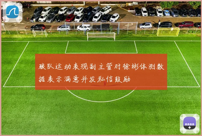 狼队运动表现副主管对徐彬体测数据表示满意并发私信鼓励